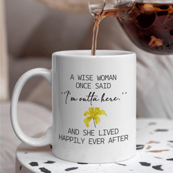 a wise woman once said i m outta here retirement mug, funny women retirement gift coffee mug, ceramic happy retirement