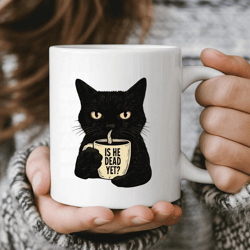 funny black cat mug is he dead yet sarcastic coffee cup dark humor gift for cat lovers