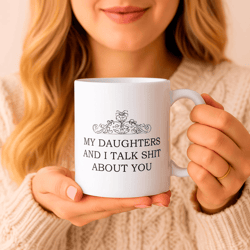 my daughters and i talk sht about you funny sarcastic mom coffee mug