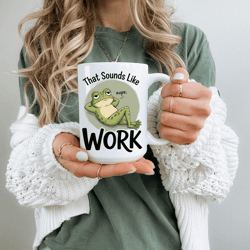 that sounds like work frog mug funny sarcastic coworker office humor coffee cup gift