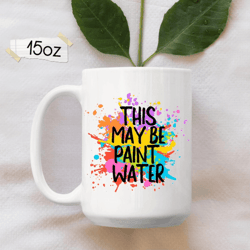 funny artist mug 15 oz mug, paint water coffee mug, creative painter gift, art teacher mug for artists