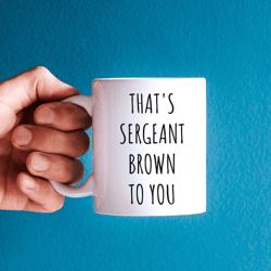 funny sergeant mug 15 oz mug, sergeant brown coffee mug, police humor gift for officers & friends