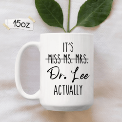 funny doctor mug 15 oz mug, its dr actually coffee mug, personalized phd graduation gift for women