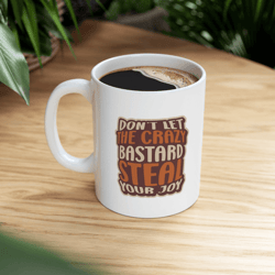 don't let the crazy bastard steal your joy coffee mug – funny inspirational ceramic gift