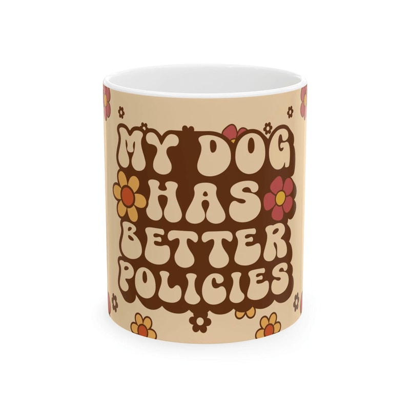 My Dog Has Better Policies Mug Funny Political Dog Lover Ceramic Coffee Mug 0