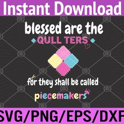 blessed are the quilter for they shall be called piecemakers svg, eps, png, dxf, digital download