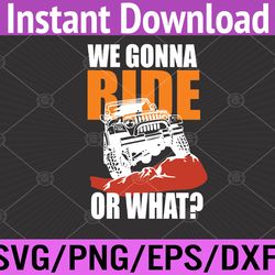 utv we gonna ride or what funny svg, eps, png, dxf, digital download