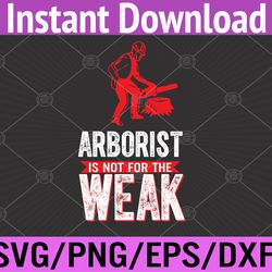 arborist is not for the weak tree climber svg, eps, png, dxf, digital download