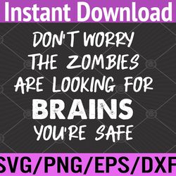 don't worry the zombies are looking for brains svg, eps, png, dxf, digital download
