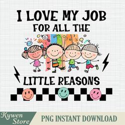 i love my job for all the little reasons png, teacher's day png, teacher life png, back to school png