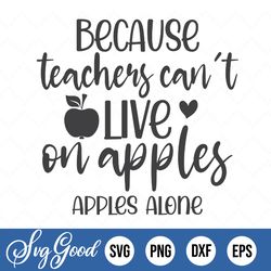 because teachers can't live on apples alone, teacher appreciation svg, teacher donation svg, gift for teacher svg