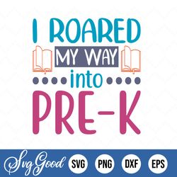 boys kindergarten svg, i roared my way into kindergarten, back to school svg first day of school, t-rex dinosaur svg