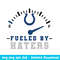 Fueled By Haters  Indianapolis Colts Svg, Indianapolis Colts Svg, NFL Svg, Png Dxf Eps Digital File.jpeg