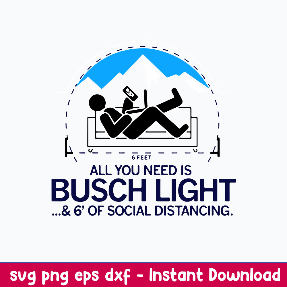 All You Need Is Bussh Light _ 6_ Of Social Distancing Svg, Bush Light Svg, Png Dxf Eps File.jpeg