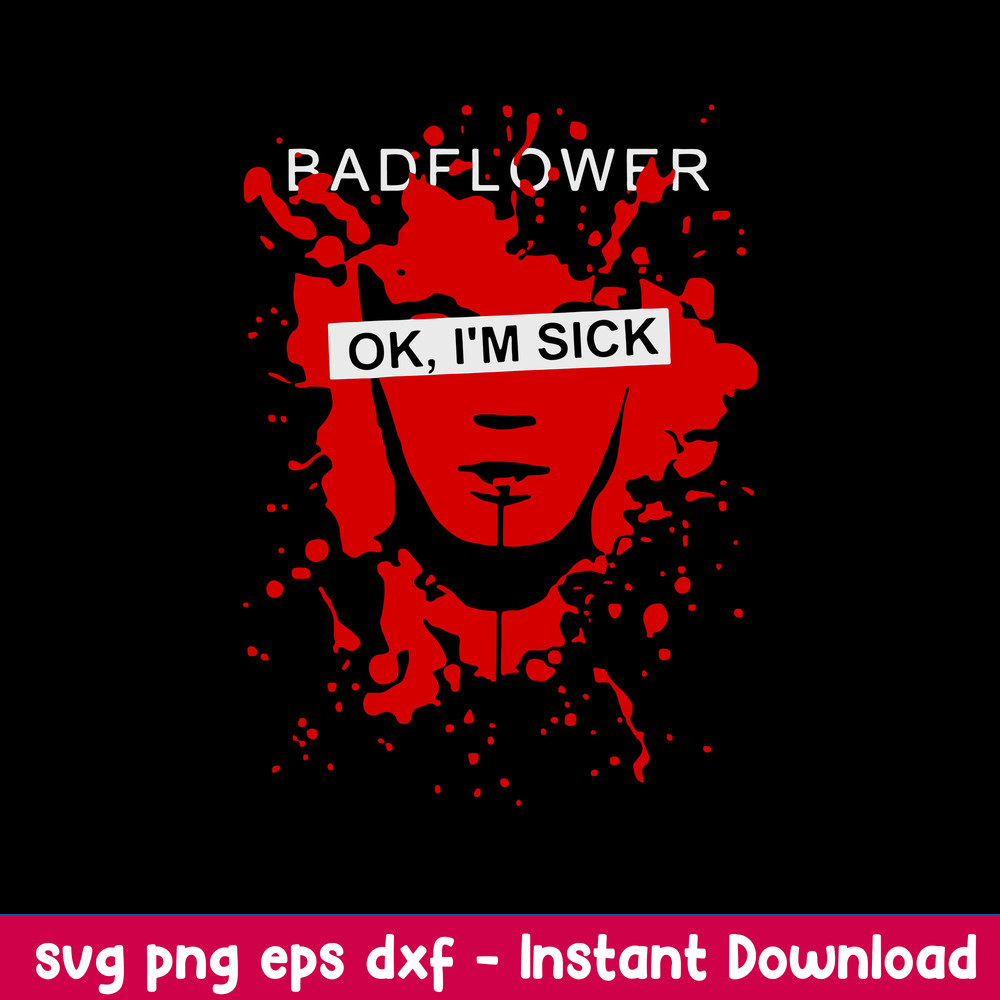 Badflower Ok I’m Sick Svg, Badflower Svg, Png Dxf Eps Digital File.jpeg