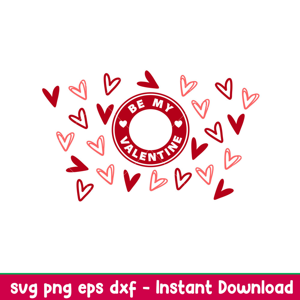 Be My Valentine Full Wrap, Be My Valentine Full Wrap Svg, Starbucks Svg, Coffee Ring Svg, Cold Cup Svg, png, dxf, eps file.jpeg
