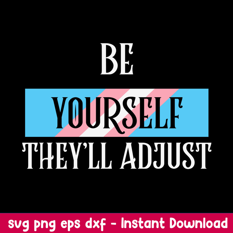 Be Yourself Theyll Adjust Trans Svg, LGBT Svg, Png Dxf Eps Digital File.jpeg