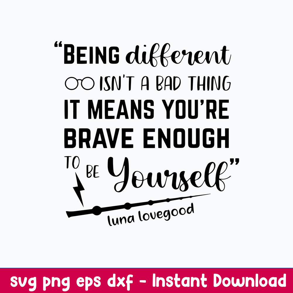 Being Different Isn’t A Bad Thing It Means You_re Brave Enough To Be Yourself Luna Lovegood Svg, Png Dxf Eps File.jpeg