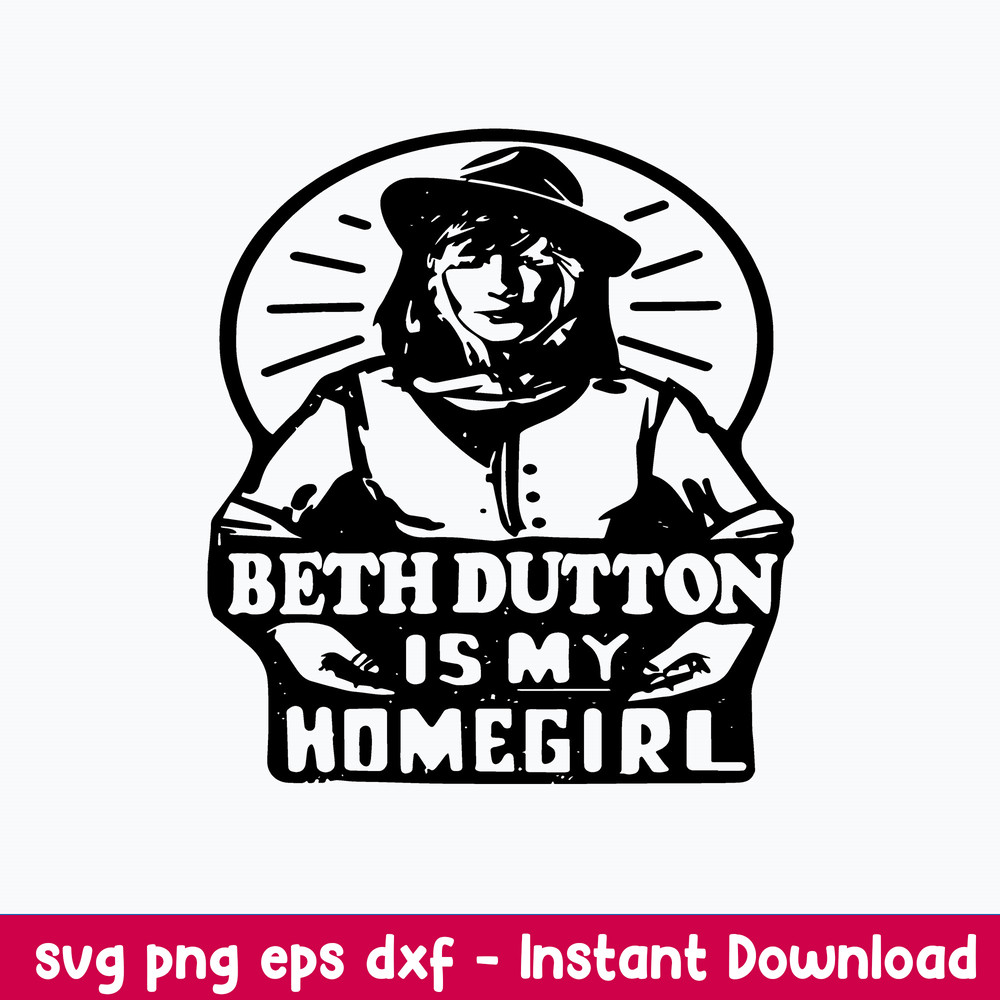 Beth Dutton Is My Homegirl Svg, Beth Dutton Yellowstone Svg, Png Dxf Eps File.jpeg