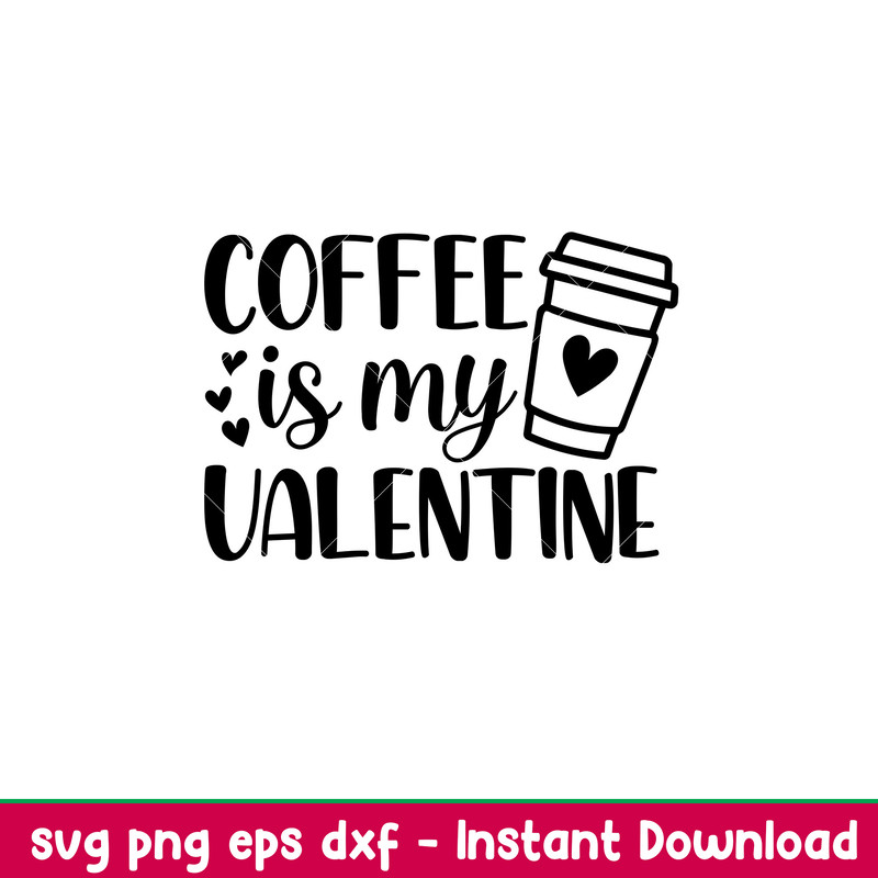 Coffee Is My Valentine, Coffee Is My Valentine Svg, Valentine’s Day Svg, Valentine Svg, Love Svg, eps, dxf, png file.jpeg