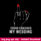 Covid Crashed My Wedding, Covid Crashed Svg, Png Dxf Eps File.jpeg