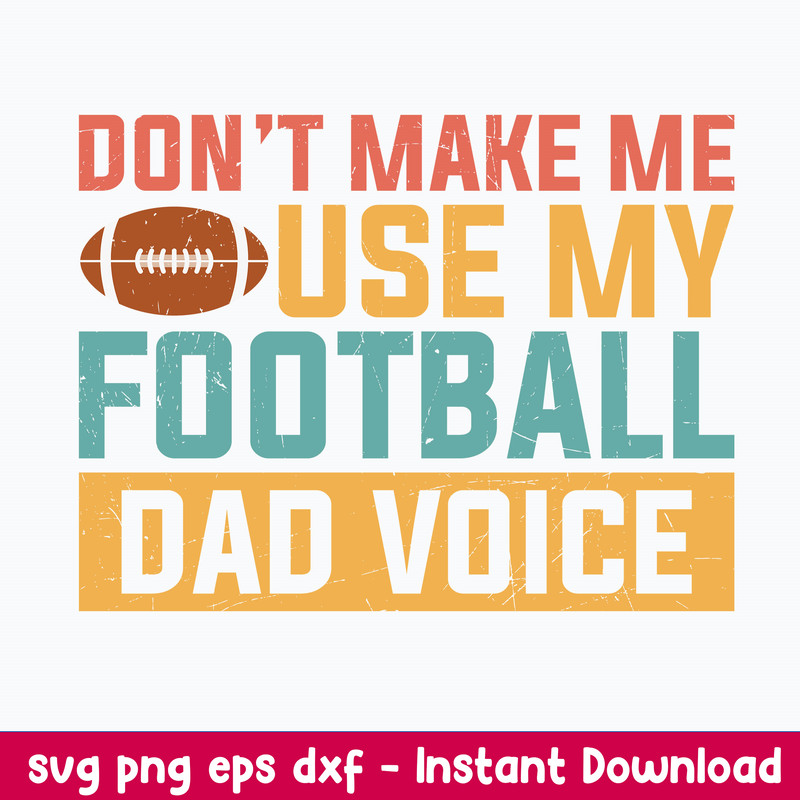 Dont Make Me Use My Football Dad Voice Svg, Football Quotes Svg, Png Dxf Eps File.jpeg