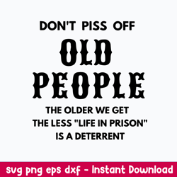 Dont Piss Off Old People The Older We Get The Less Life In Prison Is A Deterrent Svg, Png Dxf Eps File
