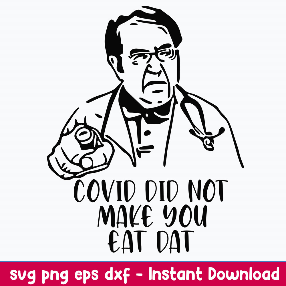 Dr Now Covid Svg, Covid Did Not Make You Eat Dat Svg, Png Dxf Eps File.jpeg