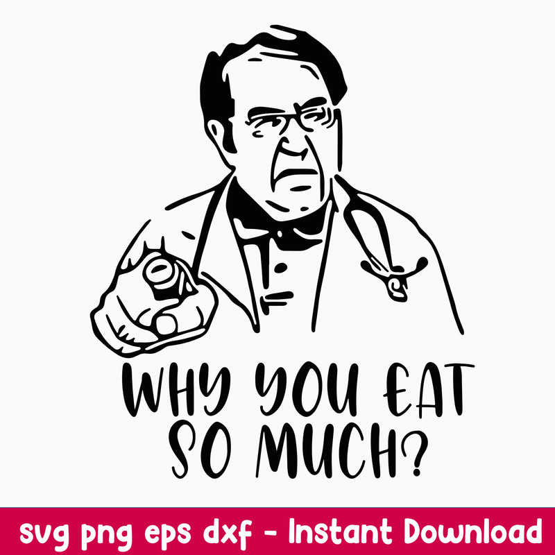 Dr Now Why You Eat So Much Svg, Png Dxf Eps File.jpeg