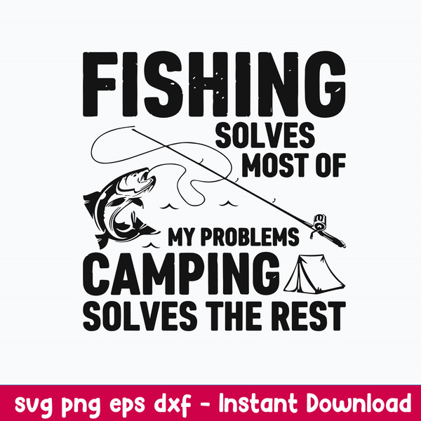 Fishing Solves Most Of My Problem Camping Solves The Rest Svg, Png Dxf Eps File.jpeg