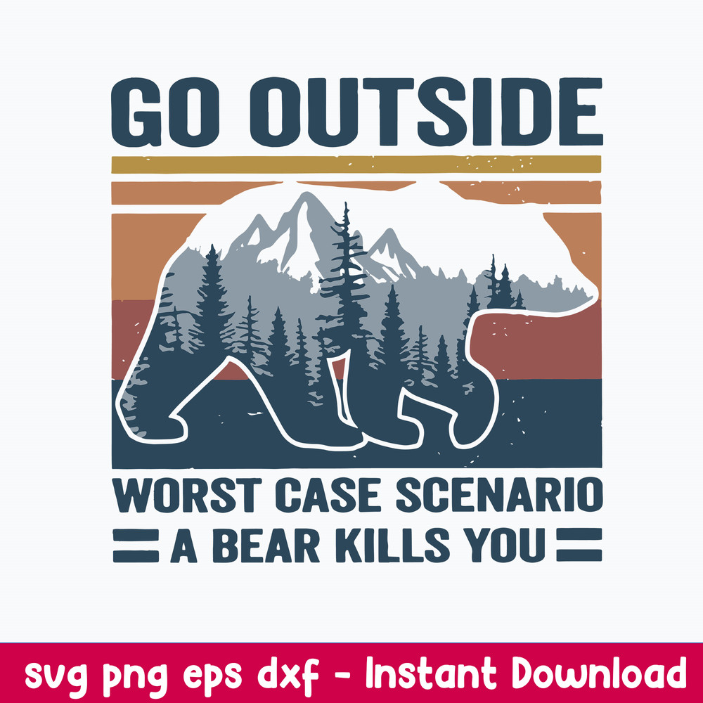 Go Outside Worst Case Scenario A Bear Kills You Svg, Png, Dxf Eps File.jpeg