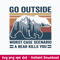 Go Outside Worst Case Scenario A Bear Kills You Svg, Png, Dxf Eps File.jpeg