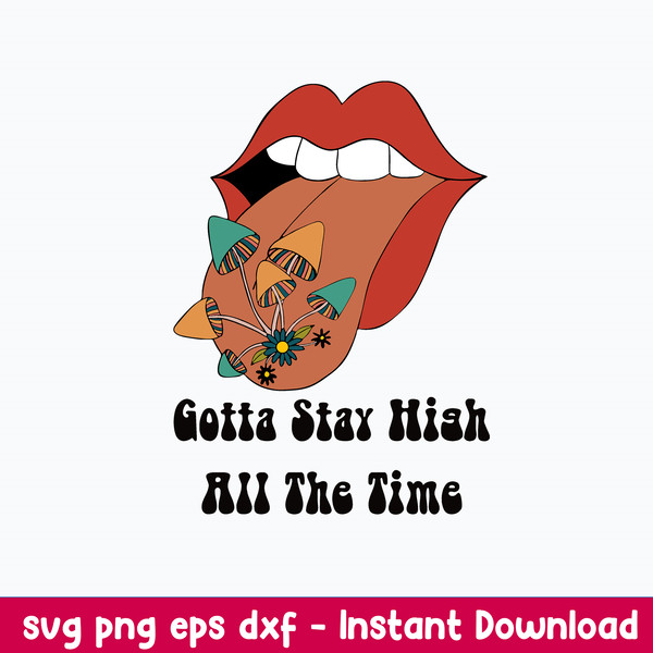 Gotta Stay High All the Time Mushrooms Svg, Png Dxf Eps File.jpeg