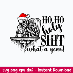 Ho Ho Holy Shit What A Year Svg, Skeleton Christmas Svg, Png Dxf Eps File