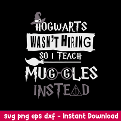 Hogwarts Wasn_t Hiring So I Teach Muggles Instead Svg, Png Dxf Eps File