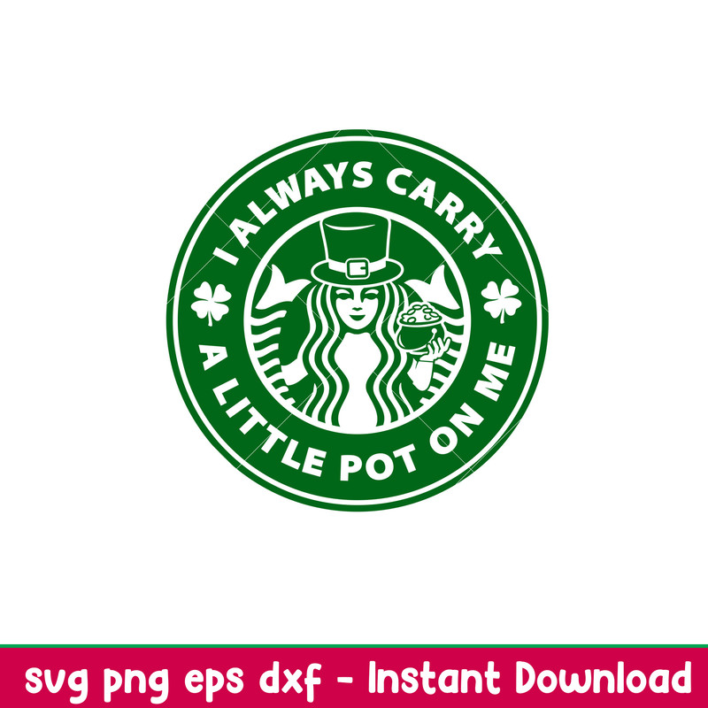 I Always Carry A Little Pot On Me, I Always Carry A Little Pot On Me Starbucks Svg, St. Patrick’s Day Svg, Lucky Svg, Irish Svg, Clover Svg, png,dxf, eps file.j