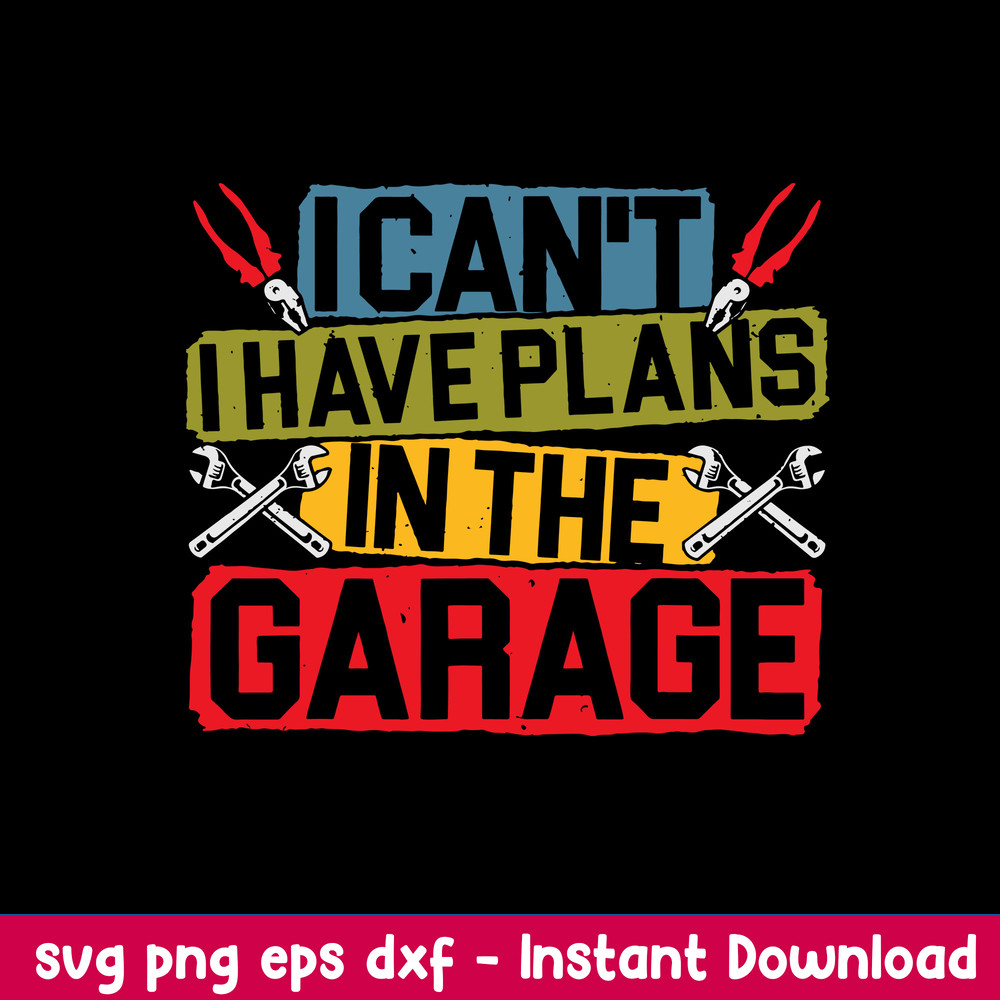 I Can_t I Have Plans In The Garage Svg, Png Dxf Eps File.jpeg