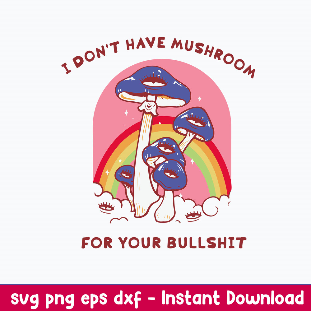 I Dont Have Mushroom For Your Bullshit Svg, Mushroom Svg, Png dxf Eps File.jpeg