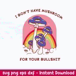 i dont have mushroom for your bullshit svg, mushroom svg, png dxf eps file