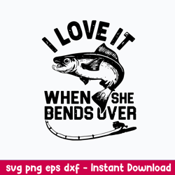 i love it when she bends over svg, fishing svg, png dxf eps file