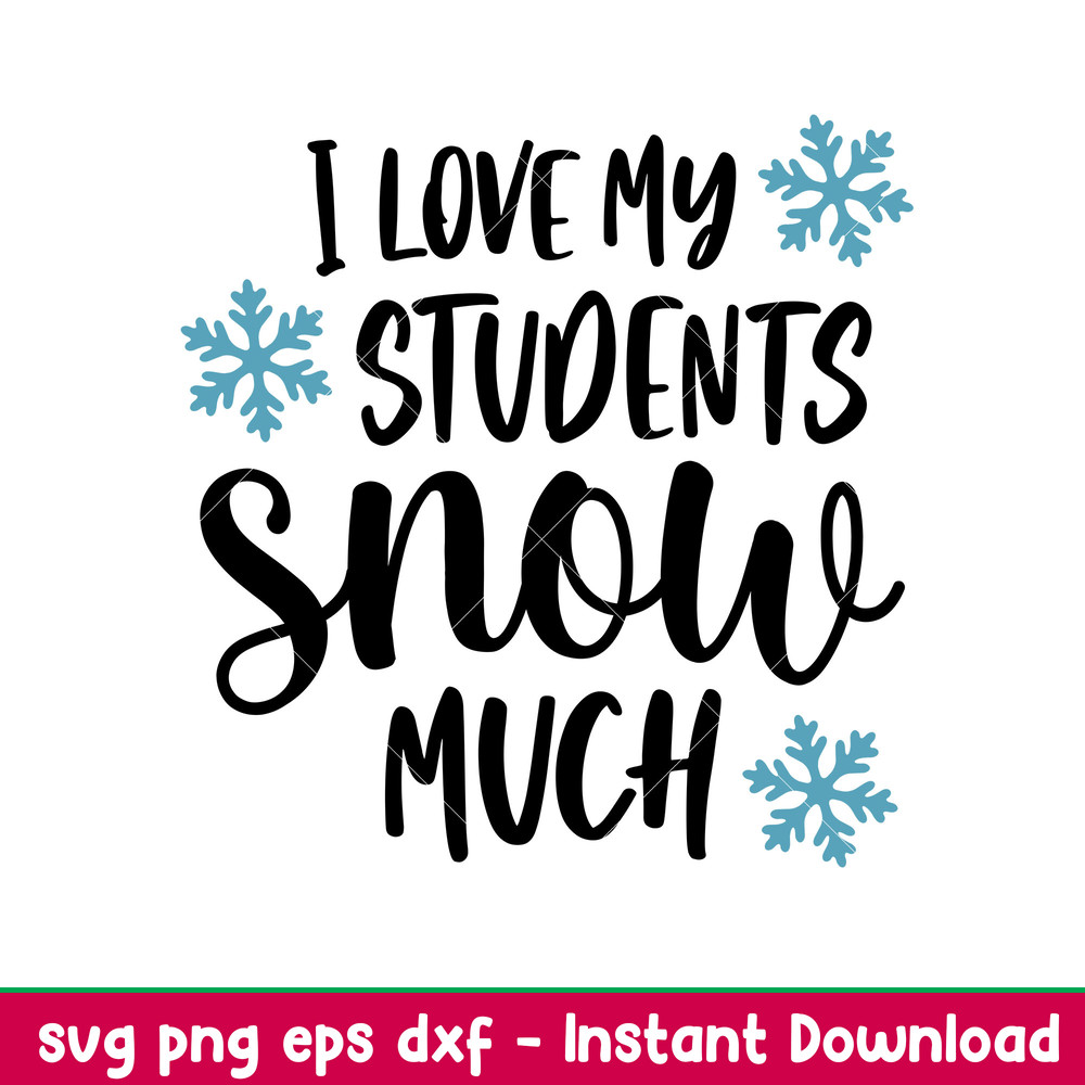 I Love My Students Snow Much, I Love My Students Snow Much Svg, Christmas Teacher Svg, Merry Christmas Svg, png, dxf, eps file.jpeg