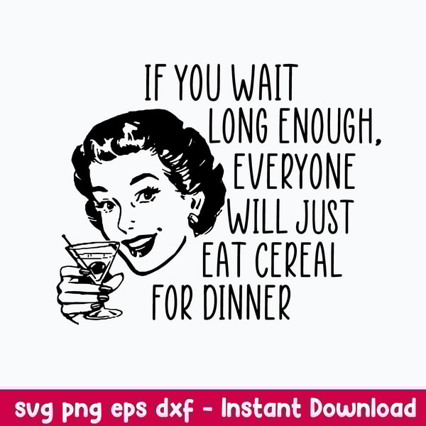 If you wait long enough everyone will just eat cereal For Dinner Svg, Png Dxf Eps File.jpeg