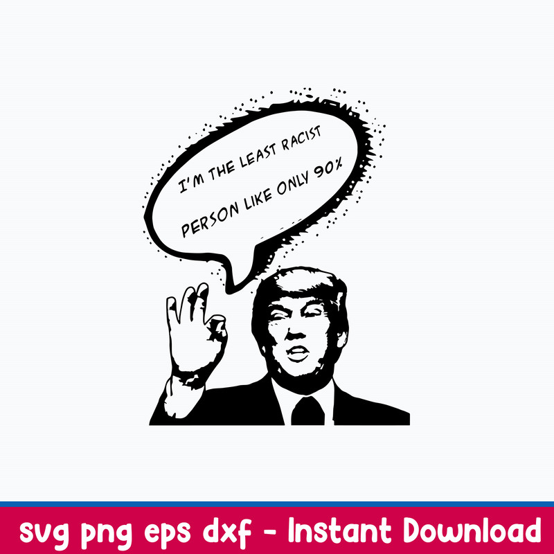 I_m The Least Racist Person Like Only 90_ Svg, Funny Svg, Png Dxf Eps File.jpeg