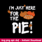 I’m Just Here For The Pie! Svg, Halloween Svg, Png dxf Eps File.jpeg