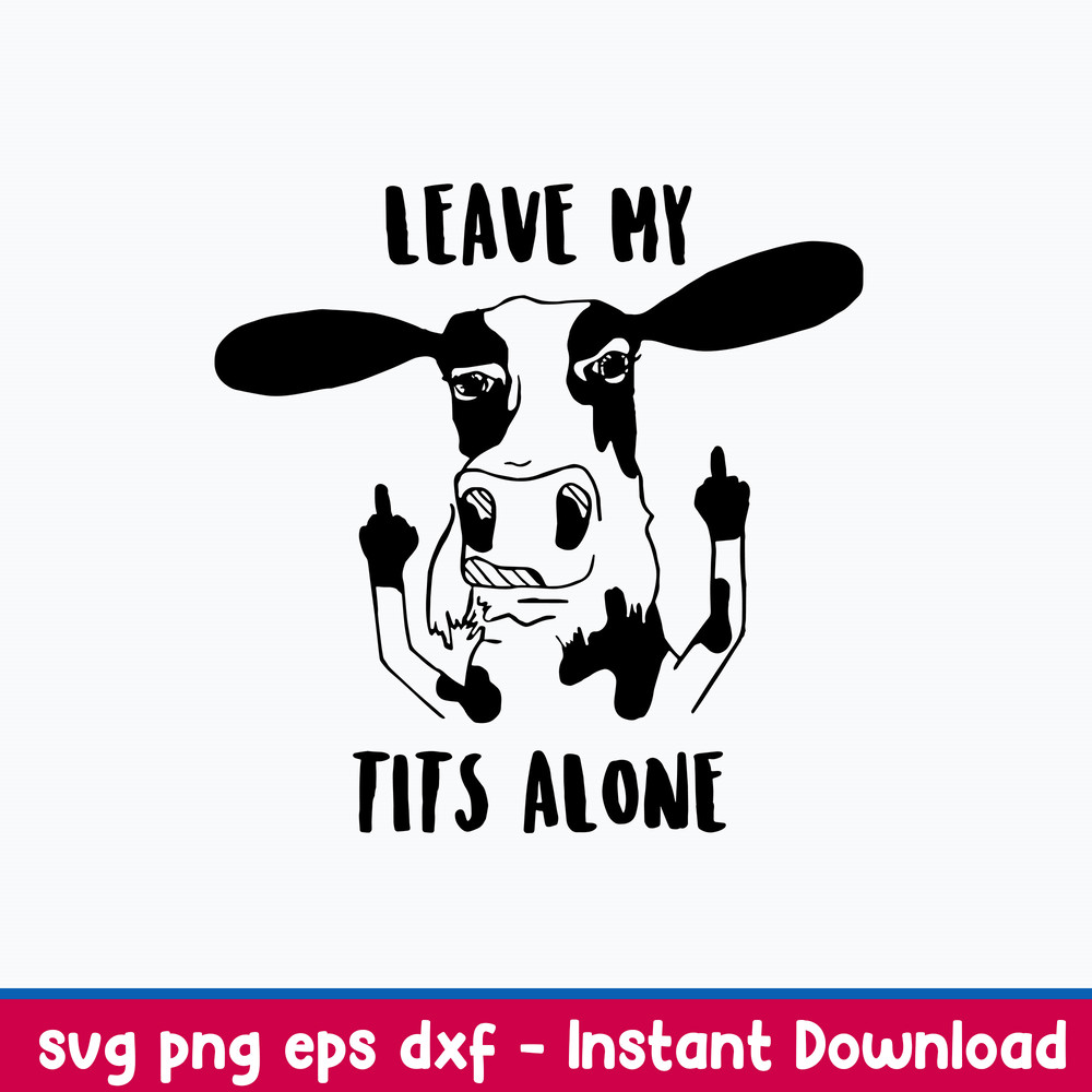 Leave my tits alone Svg, Cow Funny Svg, Png Dxf Eps File.jpeg