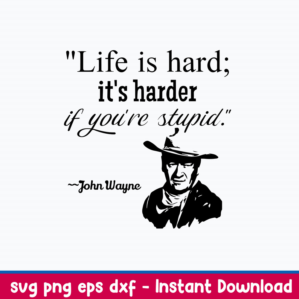 Life Is Hard It_s Harder If You_re Stupid Svg, John Wayne Svg, Png Dxf Eps File.jpeg