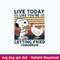 Live Today Like You_re Getting Fried Tomorrow Svg, Snoopy Svg, Funny Animal Svg, Png Dxf Eps File.jpeg