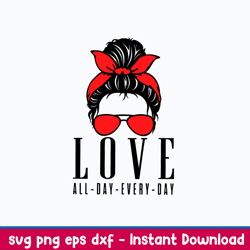 Love All Day Every Day Svg, Messy Bun Svg, Mom Svg, Png Dxf Eps File