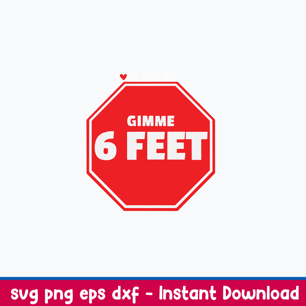 Love You But ... Gimme 6 Feet Svg, Png Dxf Eps Digital File.jpeg