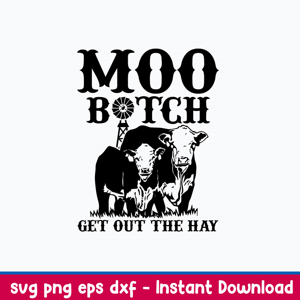 Moo Bitch Get Out The Hay Svg, Cow Funny Svg, Png Dxf Eps File.jpeg